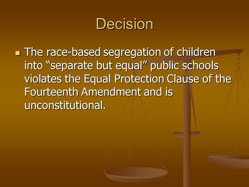 Decision The race-based segregation of children into “separate but equal” public schools violates the